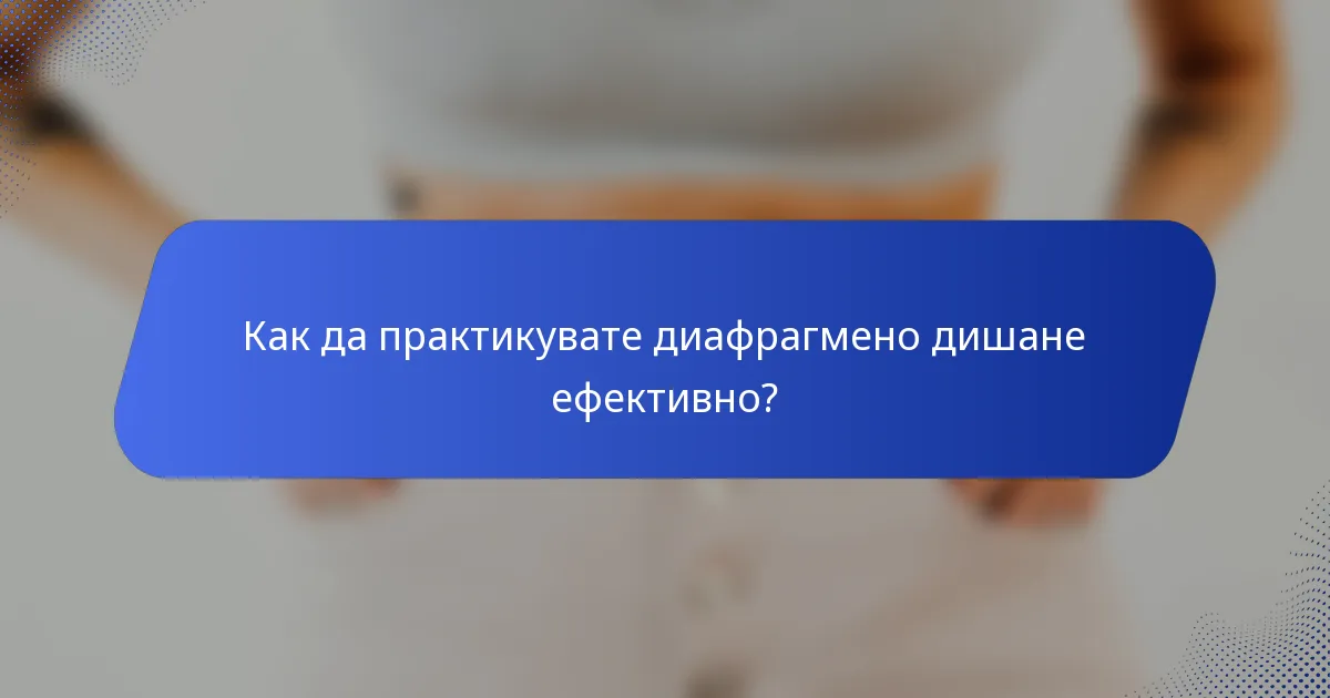 Как да практикувате диафрагмено дишане ефективно?