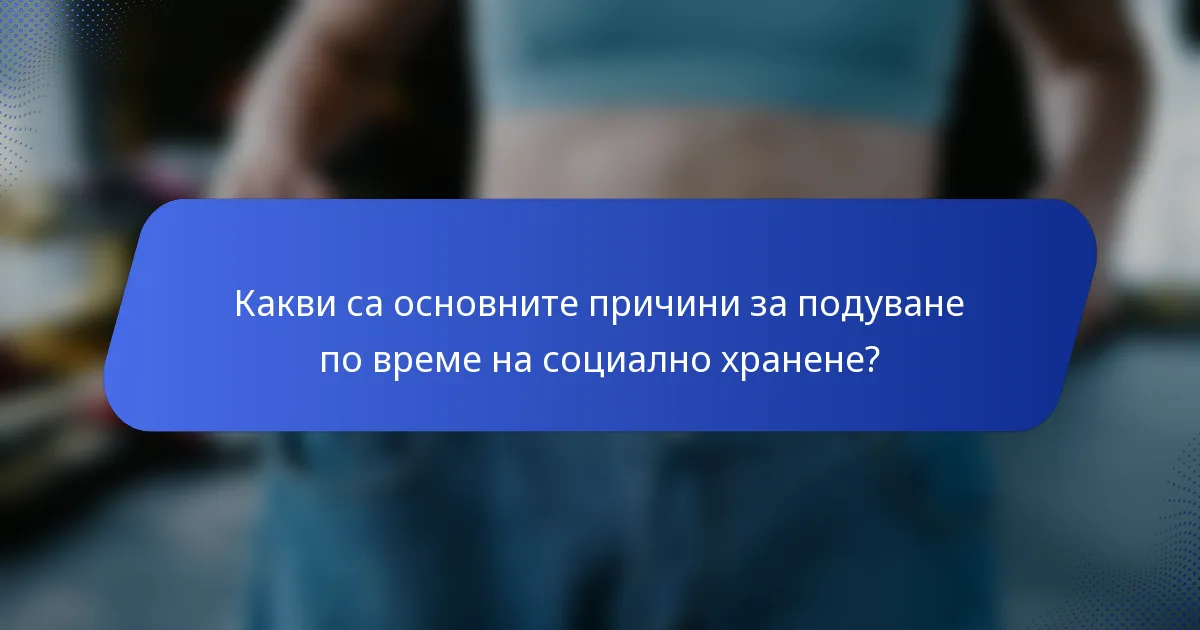 Какви са основните причини за подуване по време на социално хранене?