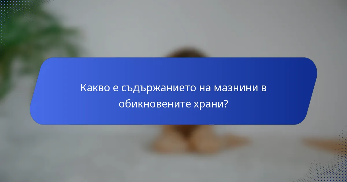 Какво е съдържанието на мазнини в обикновените храни?