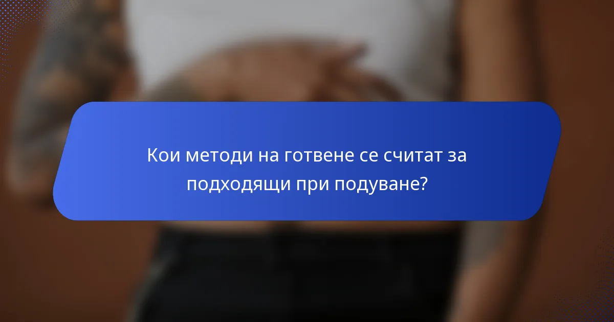 Кои методи на готвене се считат за подходящи при подуване?