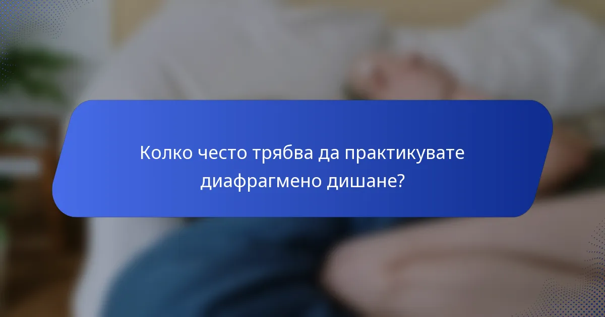 Колко често трябва да практикувате диафрагмено дишане?